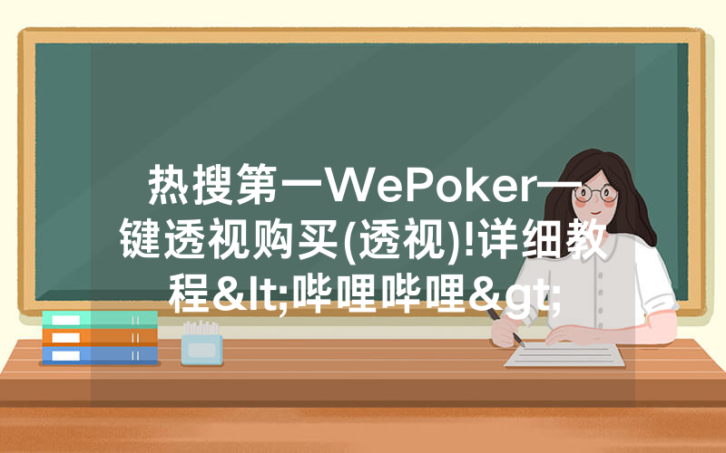 热搜第一WePoker—键透视购买(透视)!详细教程<哔哩哔哩>