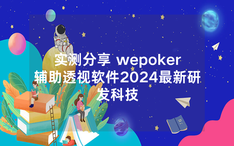 实测分享 wepoker辅助透视软件2024最新研发科技