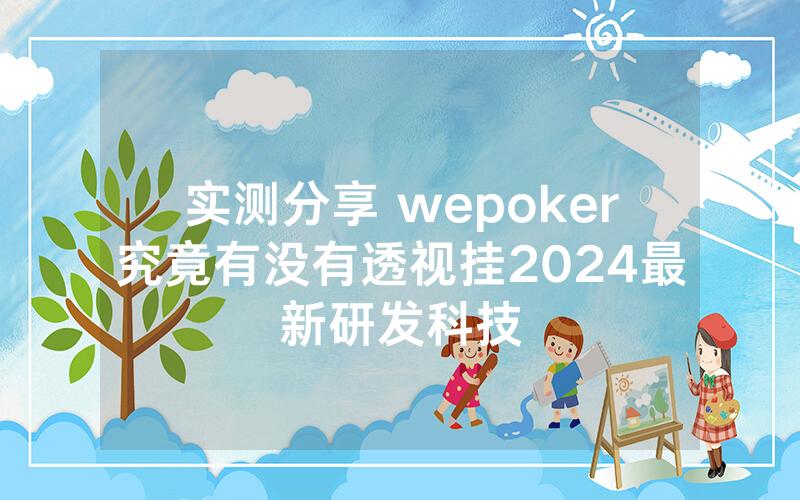 实测分享 wepoker究竟有没有透视挂2024最新研发科技
